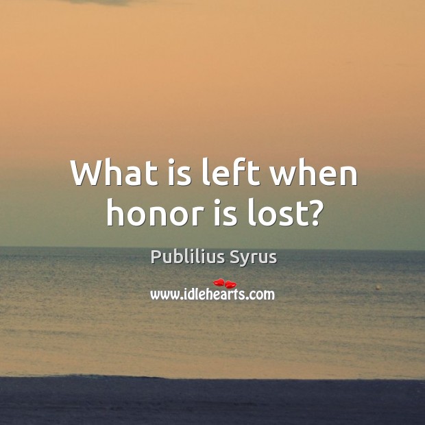 What is left when honor is lost? Publilius Syrus Picture Quote