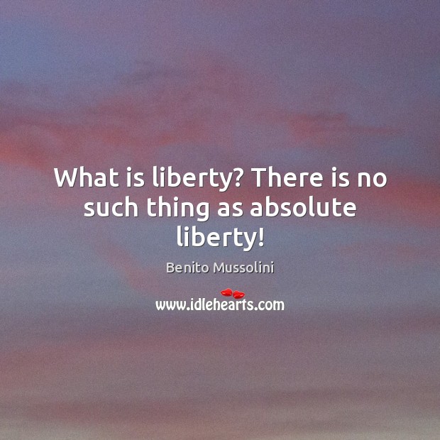 What is liberty? There is no such thing as absolute liberty! Image