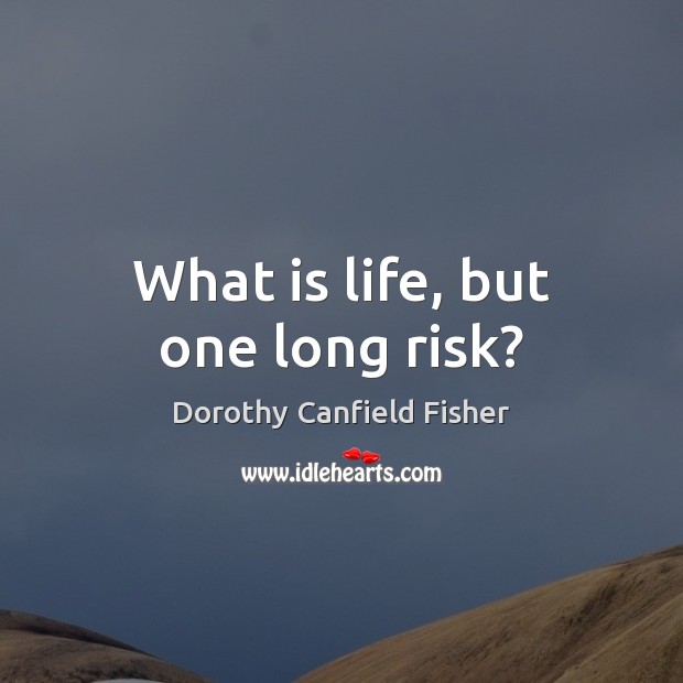 What is life, but one long risk? Image