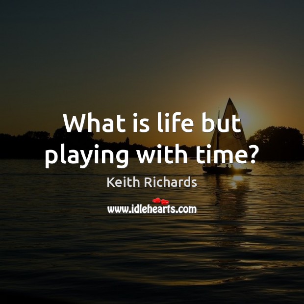 What is life but playing with time? Image