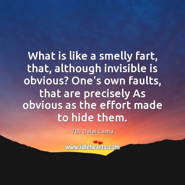 What is like a smelly fart, that, although invisible is obvious? One’s Effort Quotes Image