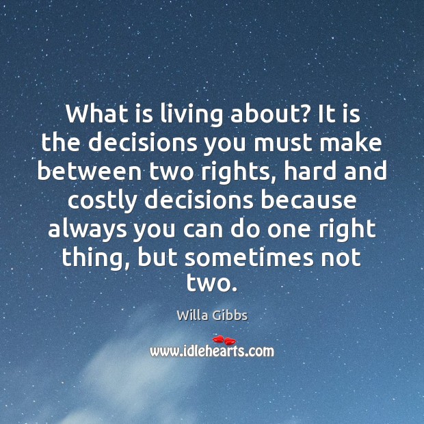 What is living about? It is the decisions you must make between Willa Gibbs Picture Quote