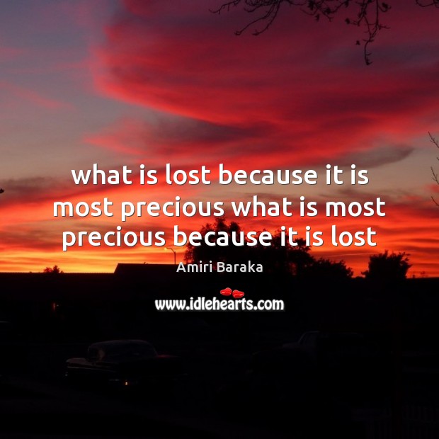 What is lost because it is most precious what is most precious because it is lost Amiri Baraka Picture Quote