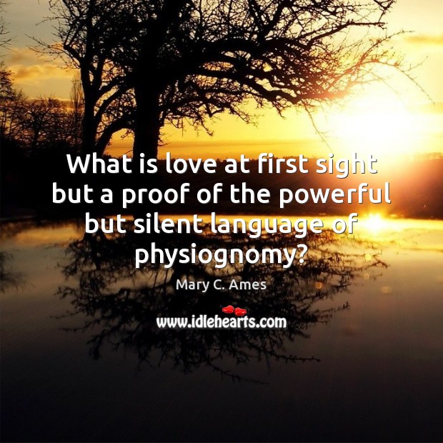 What is love at first sight but a proof of the powerful Mary C. Ames Picture Quote