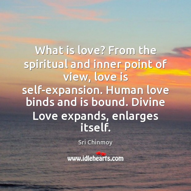 What is love? From the spiritual and inner point of view, love Sri Chinmoy Picture Quote