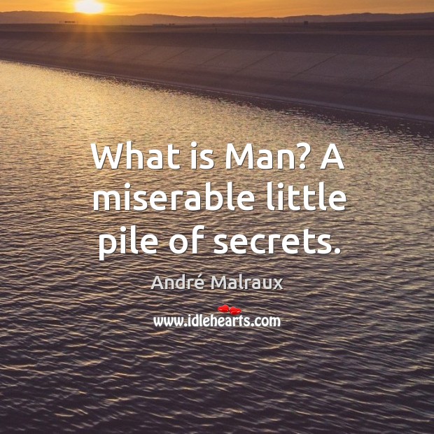 What is Man? A miserable little pile of secrets. André Malraux Picture Quote