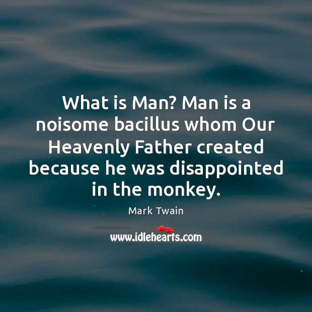 What is Man? Man is a noisome bacillus whom Our Heavenly Father Mark Twain Picture Quote