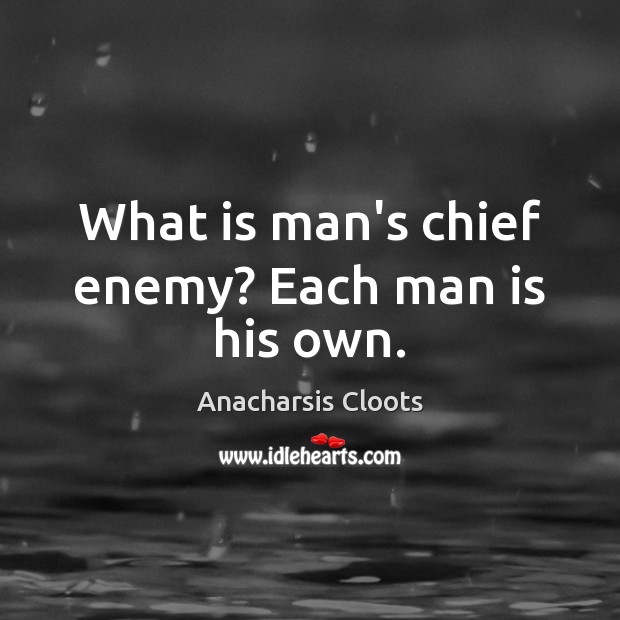 What is man’s chief enemy? Each man is his own. Anacharsis Cloots Picture Quote