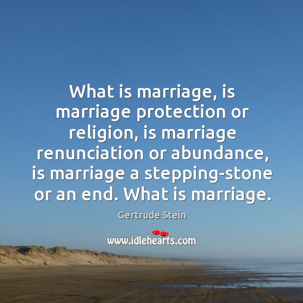 What is marriage, is marriage protection or religion Gertrude Stein Picture Quote