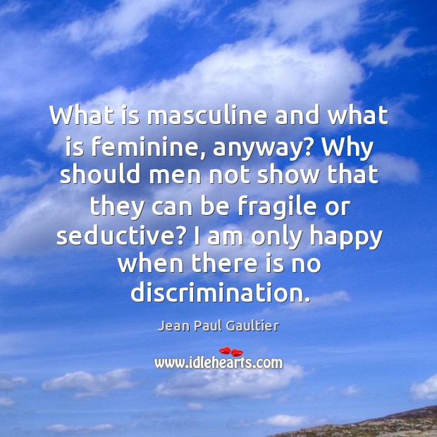 What is masculine and what is feminine, anyway? Why should men not Jean Paul Gaultier Picture Quote