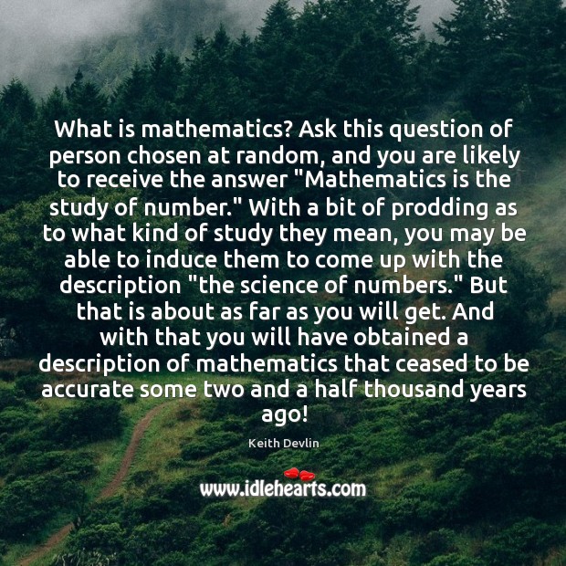 What is mathematics? Ask this question of person chosen at random, and Keith Devlin Picture Quote