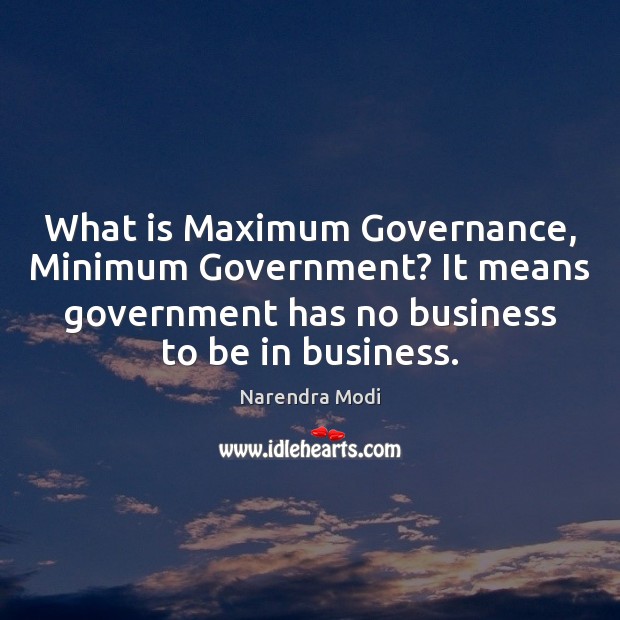 What is Maximum Governance, Minimum Government? It means government has no business Image