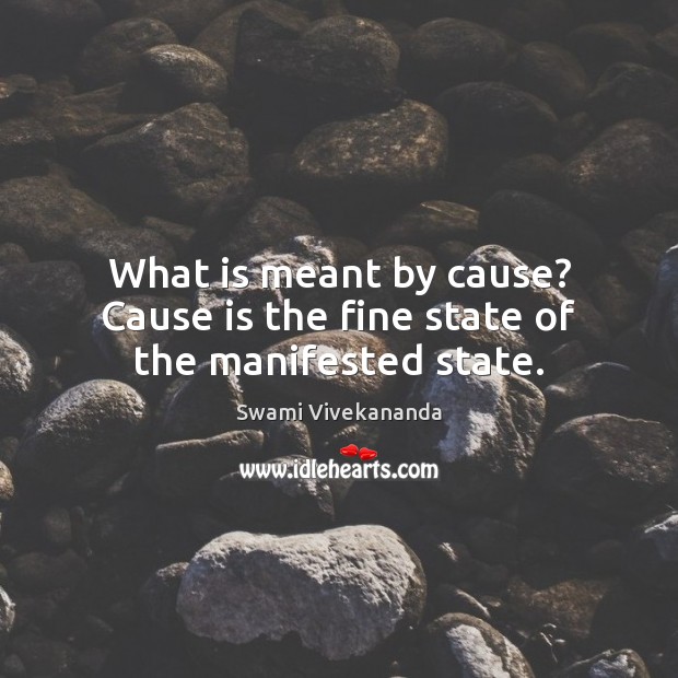 What is meant by cause? Cause is the fine state of the manifested state. Image