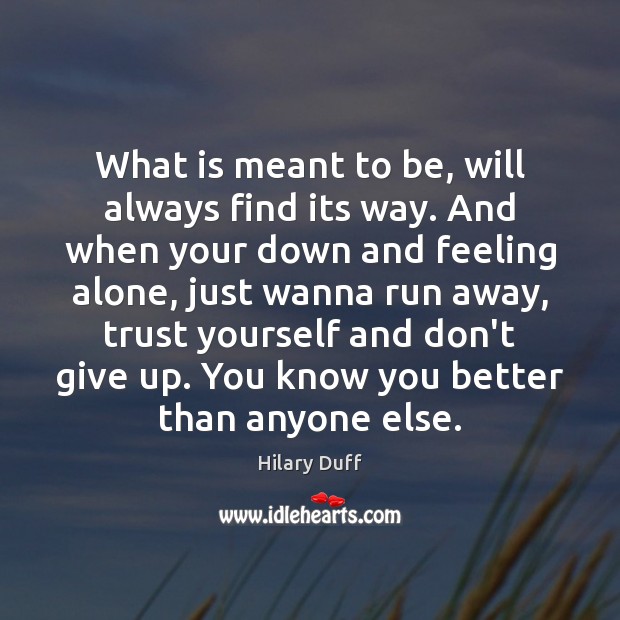 What is meant to be, will always find its way. And when Hilary Duff Picture Quote