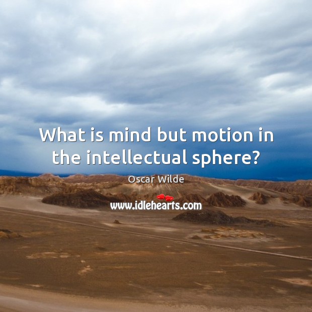 What is mind but motion in the intellectual sphere? Image