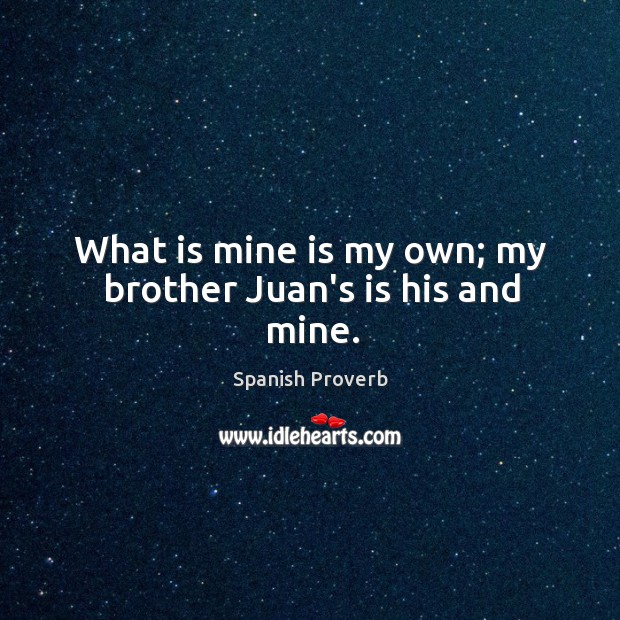 What is mine is my own; my brother juan’s is his and mine. Image