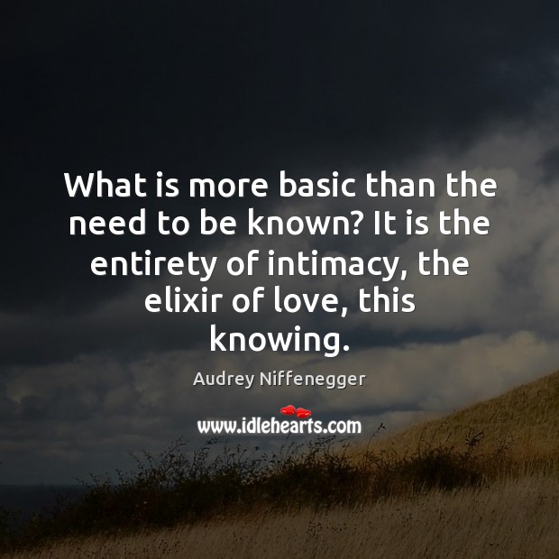 What is more basic than the need to be known? It is Audrey Niffenegger Picture Quote