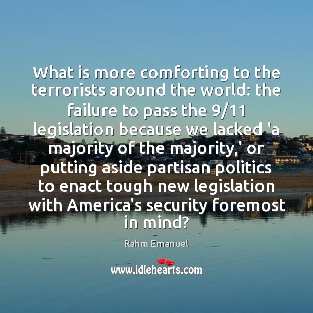 What is more comforting to the terrorists around the world: the failure Rahm Emanuel Picture Quote