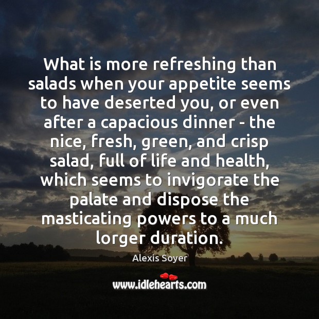 What is more refreshing than salads when your appetite seems to have Alexis Soyer Picture Quote