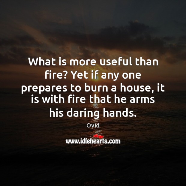 What is more useful than fire? Yet if any one prepares to Ovid Picture Quote