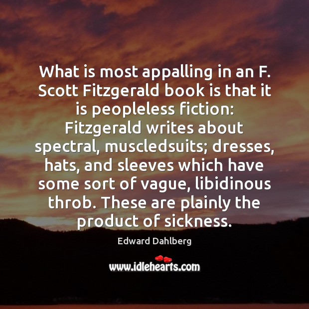 What is most appalling in an F. Scott Fitzgerald book is that Edward Dahlberg Picture Quote