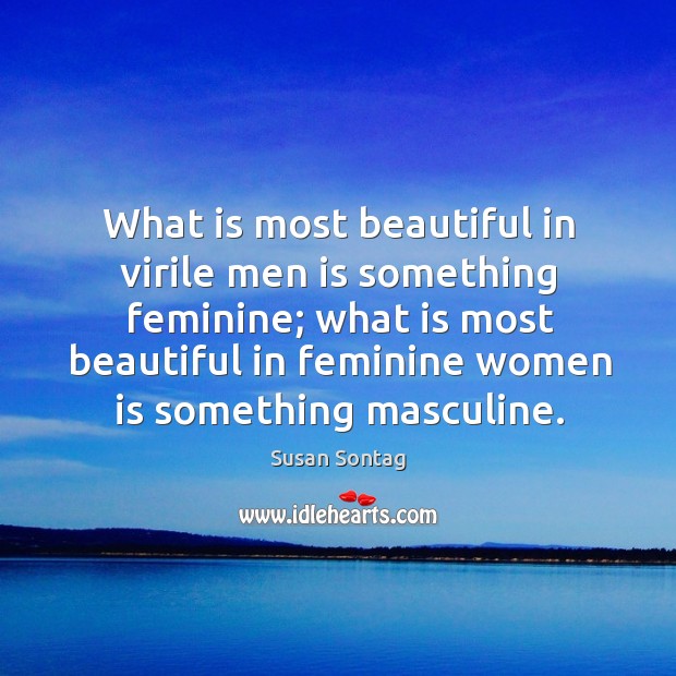 What is most beautiful in virile men is something feminine; Susan Sontag Picture Quote