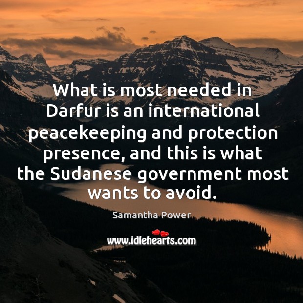 What is most needed in Darfur is an international peacekeeping and protection Samantha Power Picture Quote