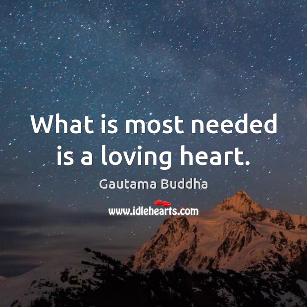 What is most needed is a loving heart. Gautama Buddha Picture Quote