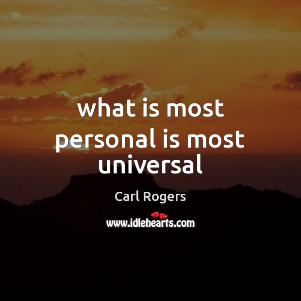 What is most personal is most universal Carl Rogers Picture Quote