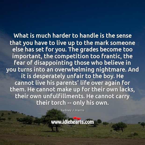 What is much harder to handle is the sense that you have Sydney J. Harris Picture Quote