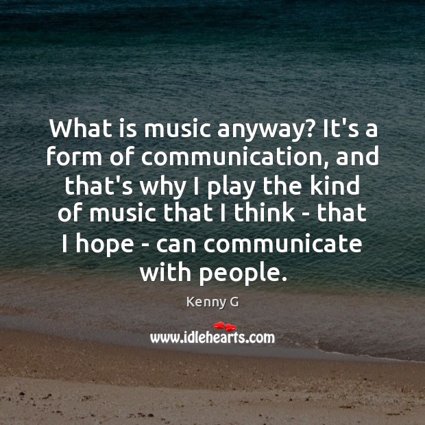 What is music anyway? It’s a form of communication, and that’s why Kenny G Picture Quote