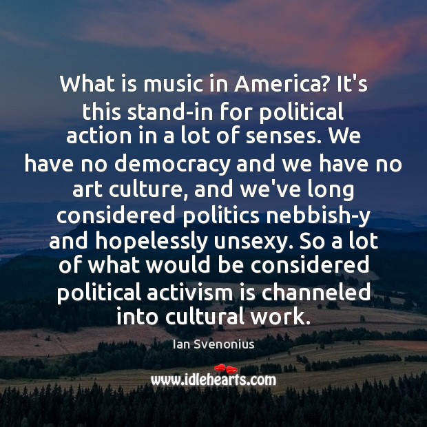 What is music in America? It’s this stand-in for political action in Culture Quotes Image