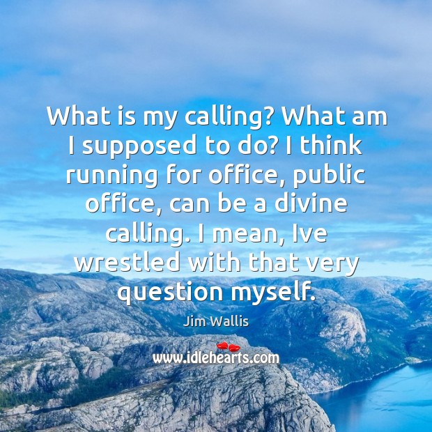 What is my calling? What am I supposed to do? I think Jim Wallis Picture Quote