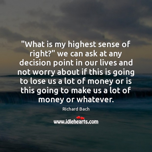 “What is my highest sense of right?” we can ask at any Richard Bach Picture Quote