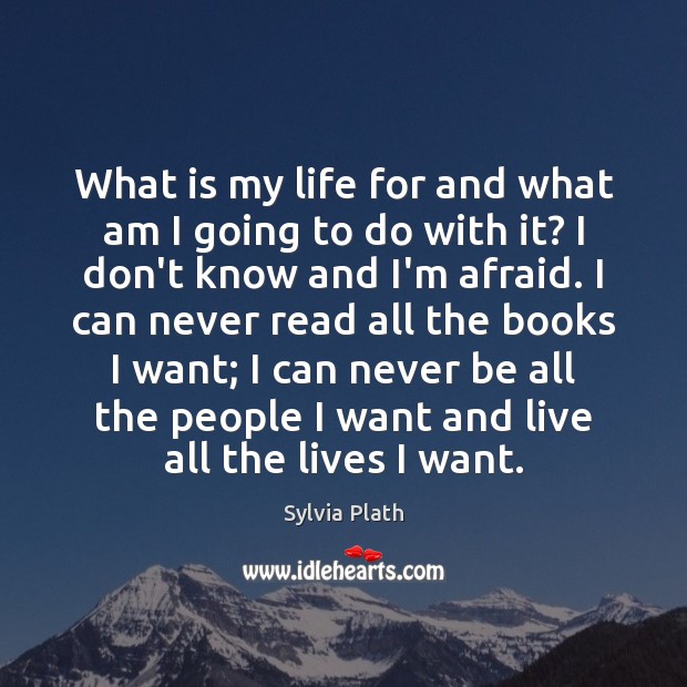 What is my life for and what am I going to do Sylvia Plath Picture Quote