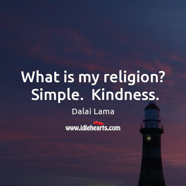 What is my religion?  Simple.  Kindness. Image
