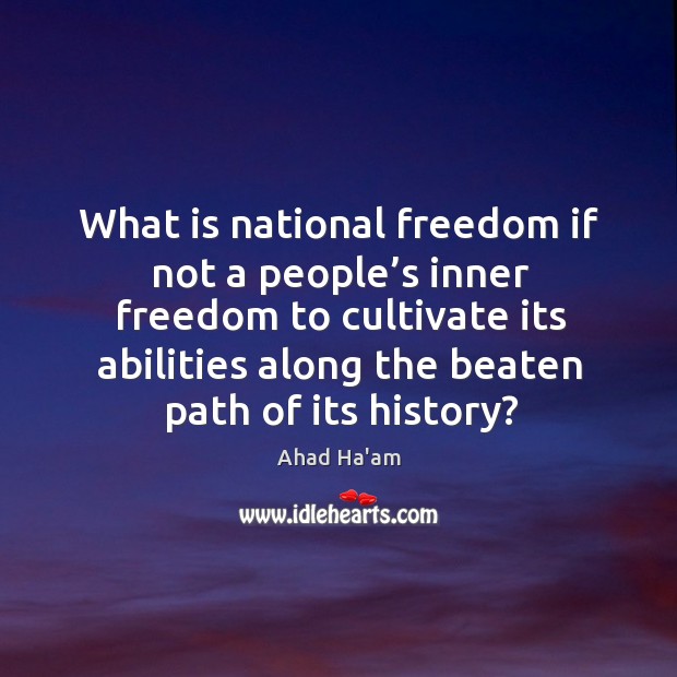 What is national freedom if not a people’s inner freedom to Image