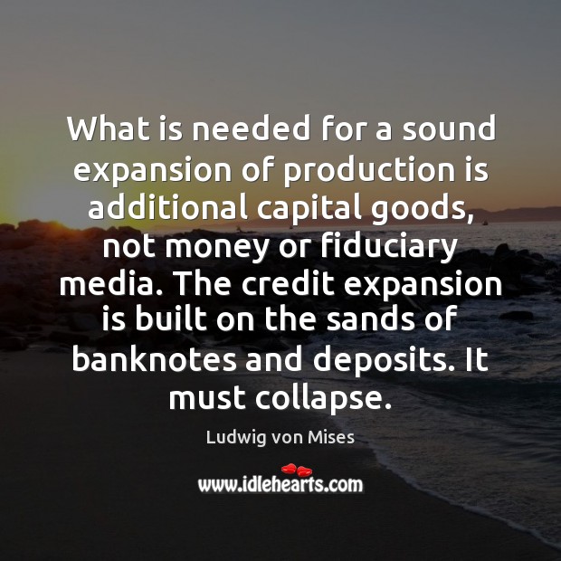 What is needed for a sound expansion of production is additional capital Image