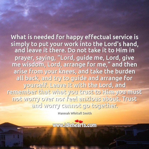 What is needed for happy effectual service is simply to put your Hannah Whitall Smith Picture Quote