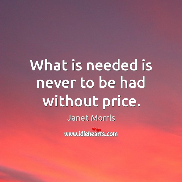 What is needed is never to be had without price. Image