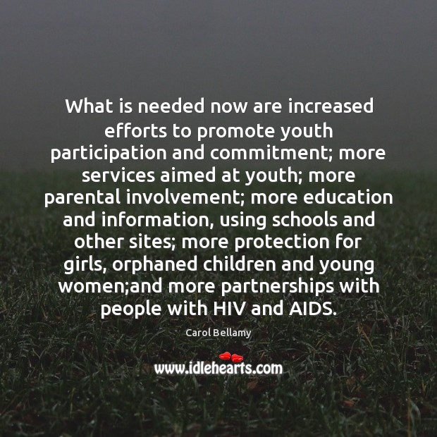 What is needed now are increased efforts to promote youth participation and Carol Bellamy Picture Quote