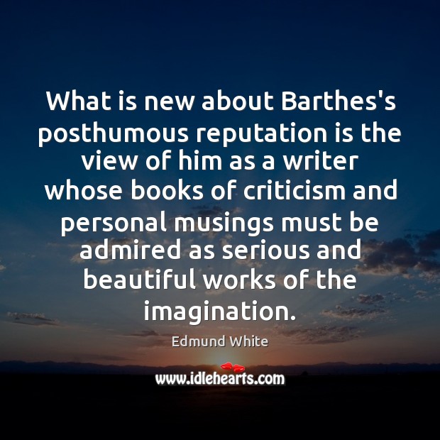 What is new about Barthes’s posthumous reputation is the view of him Edmund White Picture Quote