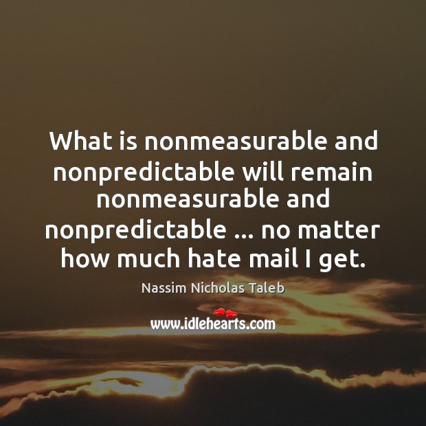 What is nonmeasurable and nonpredictable will remain nonmeasurable and nonpredictable … no matter Nassim Nicholas Taleb Picture Quote