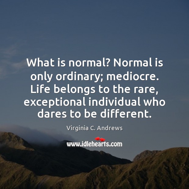 What is normal? Normal is only ordinary; mediocre. Life belongs to the Virginia C. Andrews Picture Quote