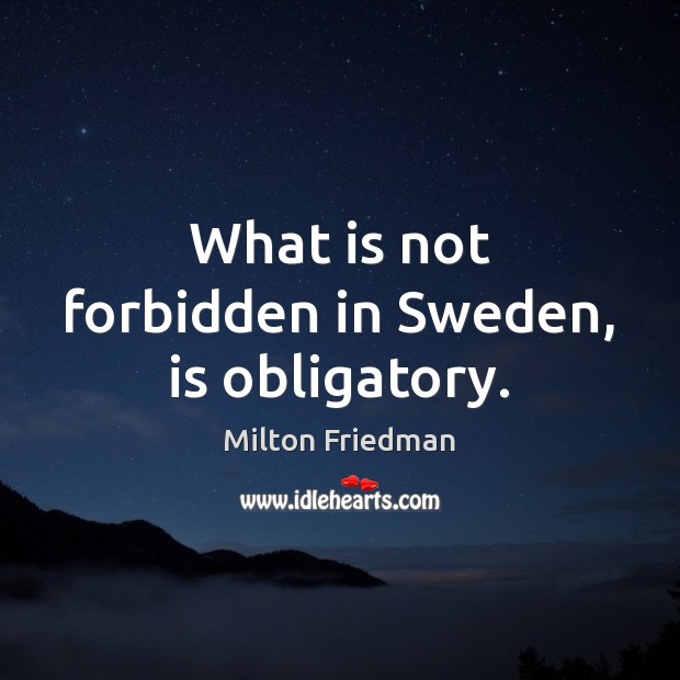 What is not forbidden in Sweden, is obligatory. Image