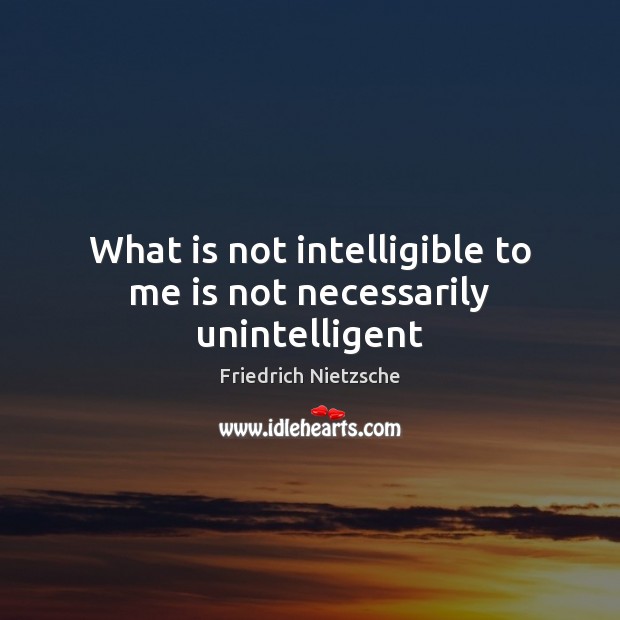 What is not intelligible to me is not necessarily unintelligent Image
