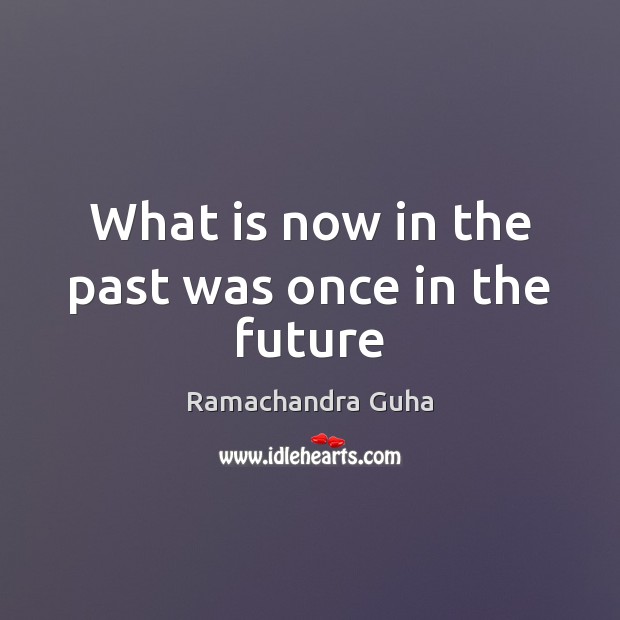 What is now in the past was once in the future Future Quotes Image
