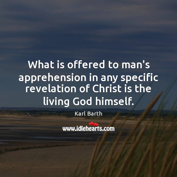 What is offered to man’s apprehension in any specific revelation of Christ Karl Barth Picture Quote