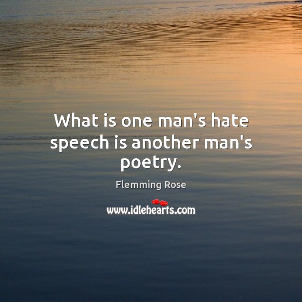 What is one man’s hate speech is another man’s poetry. Flemming Rose Picture Quote