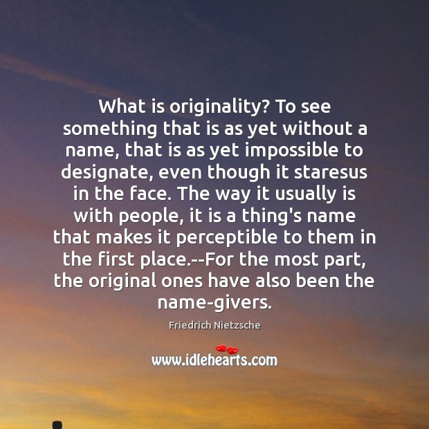 What is originality? To see something that is as yet without a Friedrich Nietzsche Picture Quote